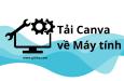 Tải Canva về máy tính miễn phí và khám phá thế giới sáng tạo rộng lớn