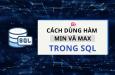 Hàm MIN, hàm MAX trong SQL để lấy giá trị nhỏ/ lớn nhất