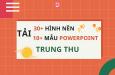 Tổng hợp 30+ hình nền Powerpoint trung thu, kèm 10 slide cùng chủ đề miễn phí