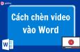 Cách chèn video vào Word cực kỳ đơn giản, nhanh chóng