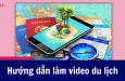 Hướng dẫn làm video du lịch hấp dẫn cho người mới bắt đầu