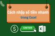 Cách nhập số tiền nhanh trong Excel không phải ai cũng biết