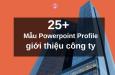 Tải ngay 25+ mẫu profile công ty bằng Powerpoint đẹp mắt miễn phí