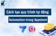 Cách tạo quy trình tự động hóa Automation trong Appsheet