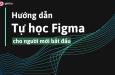 Figma là gì? Hướng dẫn sử dụng figma cho người mới bắt đầu
