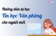 Hướng dẫn tự học tin học văn phòng từ cơ bản đến nâng cao