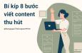 Cách viết content website thu hút: Chuyên gia 10 năm kinh nghiệm tiết lộ tuyệt chiêu 8 bước