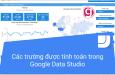 Hướng dẫn sử dụng các trường được tính toán trong Google Data Studio