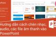 Hướng dẫn cách chèn nhạc, các file âm thanh vào Powerpoint