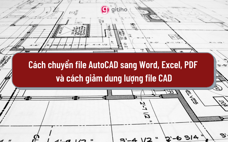 Cách chuyển file CAD sang Word, Excel, PDF và cách giảm dung lượng file CAD