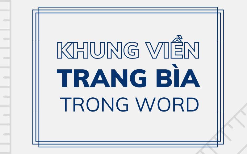 Hướng dẫn cách tạo khung viền trong Word cho trang bìa, văn bản