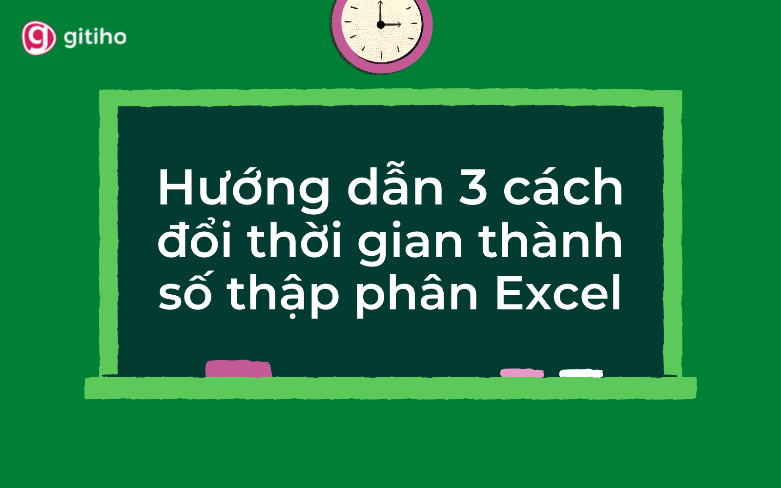 Hướng dẫn 3 cách chuyển đổi giờ ra số trong Excel đơn giản nhất