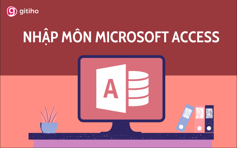 Microsoft Access là gì? Kiến thức cần biết khi làm quen với Access