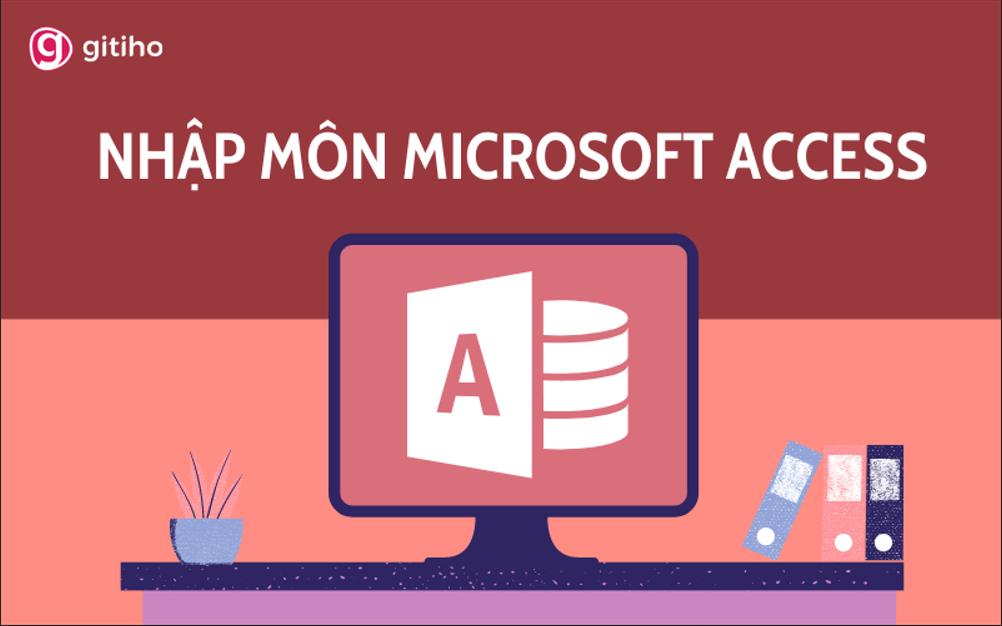 Microsoft Access Là Gì? Kiến Thức Cần Biết Khi Làm Quen Với Access