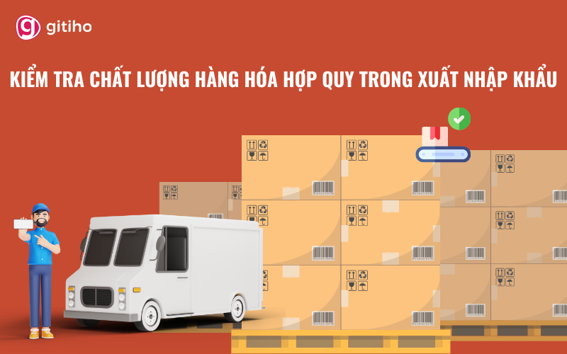 Kiến thức cần biết về kiểm tra chất lượng hợp quy trong xuất nhập khẩu