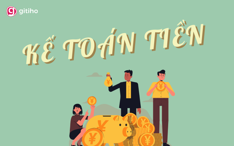 Kế toán tiền là gì? Các nội dung cơ bản về kế toán tiền