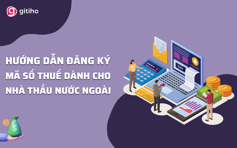 Hướng dẫn cách đăng ký mã số thuế nhà thầu nước ngoài