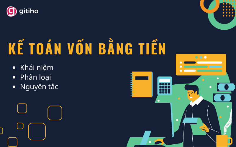 Kế toán vốn bằng tiền: Khái niệm, phân loại và nguyên tắc cần biết