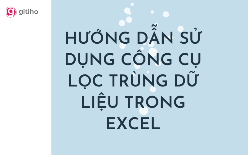 HƯỚNG DẪN SỬ DỤNG CÔNG CỤ LỌC TRÙNG DỮ LIỆU TRONG EXCEL