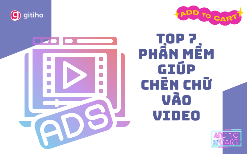 TOP 7 PHẦN MỀM GIÚP CHÈN CHỮ VÀO VIDEO PHỔ BIẾN VÀ DỄ SỬ DỤNG NHẤT